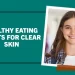 Healthy Eating Habits for Clear Skin